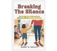 Breaking The Silence: How to Help Your Child Overcome Selective Mutism at Home and School