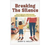 Breaking The Silence: How to Help Your Child Overcome Selective Mutism at Home and School