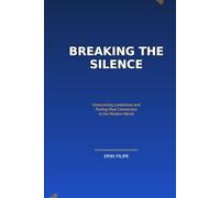 BREAKING THE SILENCE: Overcoming Loneliness and Finding Real Connection in the Modern World