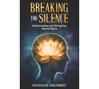 BREAKING THE SILENCE: Understanding and Navigating Mental Illness