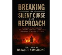 Breaking The Silent Curse and Reproach: Warfare Strategies for Disarming Demonic Labels and Walking in Total Freedom