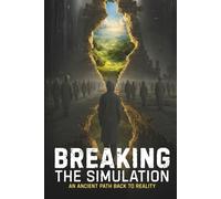 Breaking the Simulation: An Ancient Path Back to Reality