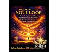 Breaking the Soul Loop: A Past Life Regression & Future Life Progression Workbook for Dissolving Soul Contracts and Ending Karmic Repetition