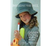 Breaking the Spell: Understanding Why Kids Do the Very Thing That Drives You Crazy