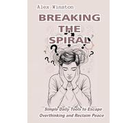 Breaking the Spiral: Simple Daily Tools to Escape Overthinking and Reclaim Peace