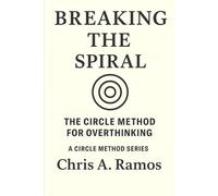 BREAKING THE SPIRAL: THE CIRCLE METHOD: MASTERING OVERTHINKING: 1