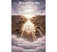 Breaking the Stigma of Mental Illness: A Daughter’s Journey Through Bipolar Disorder: Hope Beyond the Stigma