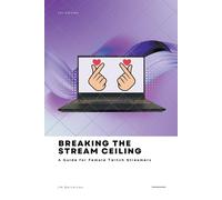 Breaking the Stream Ceiling: A Guide for Female Twitch Streamers: 4 - Bert...