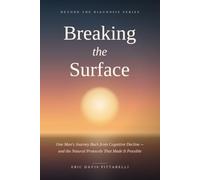Breaking the Surface: One Man's Journey Back from Cognitive Decline - and the Natural Protocols That Made It Possible