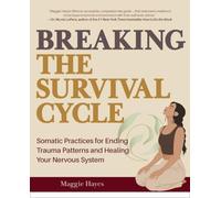 Breaking the Survival Cycle: Somatic Practices for Ending Trauma Patterns and Healing Your Nervous System