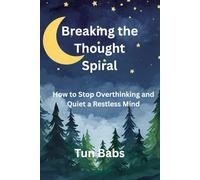 Breaking the Thought Spiral: How to Stop Overthinking and Quiet a Restless Mind