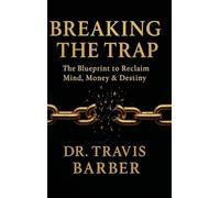 BREAKING THE TRAP: The Blueprint To Reclaim Mind, Money And Destiny