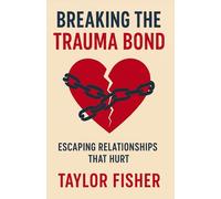 Breaking the Trauma Bond: Escaping Relationships That Hurt