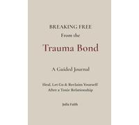 Breaking the Trauma Bond Journal: Let Go, Heal, and Reclaim Yourself After a Toxic Relationship