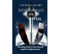 BREAKING THE VEIL: REVEALING CHRIST'S GLORY BEYOND LEGALISTIC RIGHTEOUSNESS