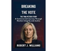 Breaking the Vote: The Tina Peters Story: A Controversial Journey Through Election Integrity and Justice