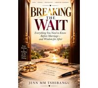 Breaking The Wait: Everything You Need to Know Before Marriage - and Wisdom for After