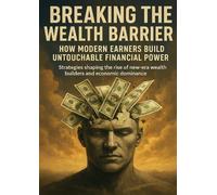 Breaking the Wealth Barrier: How Modern Earners Build Untouchable Financial Power: Strategies shaping the rise of new-era wealth builders and economic dominance