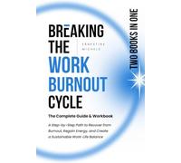 Breaking the Work-Burnout Cycle: The Complete Guide & Workbook: A Step-by-Step Path to Recover from Burnout, Regain Energy, and Create a Sustainable Work-Life Balance