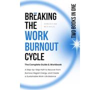 Breaking the Work-Burnout Cycle: The Complete Guide & Workbook: A Step-by-Step Path to Recover from Burnout, Regain Energy, and Create a Sustainable Work-Life Balance