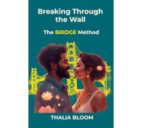 Breaking Through the Wall: The BRIDGE Method: Proven Conversation Scripts and Strategies to Heal Stonewalling When Your Partner Shuts Down