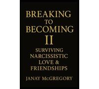 Breaking to Becoming II: Surviving Narcissistic Love & Friendships