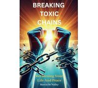 BREAKING TOXIC CHAINS: Reclaiming Your Life And Peace