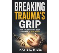 Breaking Trauma's Grip: How the Brain and Body Can Learn to Heal Again