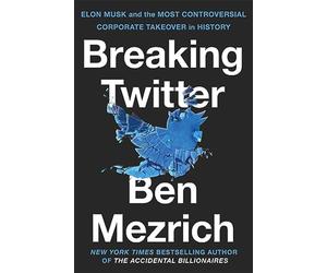 Breaking twitter: elon musk and the most controversial corporate takeover ...