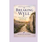 Breaking Well: When It's Time to Let Go, Set Boundaries, and Walk Away in Peace