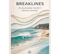 Breaklines An Australian Surfer's Session Journal: Surf Session Logbook for Tracking Waves, Boards, and Progress.