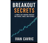 Breakout Secrets: A Simple Day Trading Strategy for Stocks, Forex, and Futures