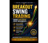 BREAKOUT SWING TRADING: TRADE EXPLOSIVE PRICE MOVEMENTS: Learn how to identify powerful breakout opportunities, enter with confidence, and trade explosive price movements with discipline