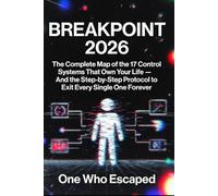 BREAKPOINT 2026: The Complete Map of the 17 Control Systems That Own Your Life - And the Step-by-Step Protocol to Exit Every Single One Forever
