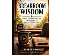 Breakroom Wisdom: Coffee, Conversation, and the Courage to Make Better Decisions