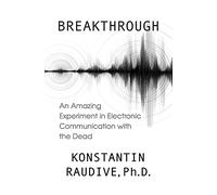 Breakthrough: An Amazing Experiment in Electronic Communication with the Dead