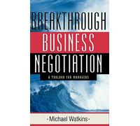 Breakthrough Business Negotiation: A Toolbox for Managers