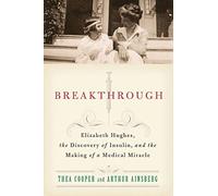 Breakthrough: Elizabeth Hughes, the Discovery of Insulin, and the Making of a Medical Miracle