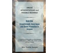 Breakthrough, Good News and Divine Promotion in Dreams: A Scripture-based guide to understanding possible dream symbols with wisdom, prayer, and discernment