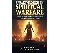 Breakthrough in Spiritual Warfare: Proven Strategies to Defeat Unseen Battles and Overcome Negative Forces
