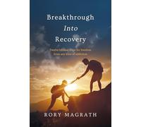 Breakthrough into Recovery: Twelve Biblical Steps for Freedom from any Kind of Addiction