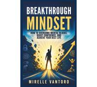 Breakthrough Mindset: How to Overcome Mental Blocks, Boost Confidence, and Achieve Your Best Life