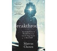 Breakthrough: Spectacular stories of scientific discovery from the Higgs particle to black holes