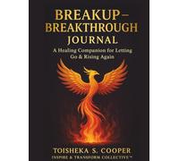 Breakup- Breakthrough Journal: A Healing Companion for Letting Go & Rising Again