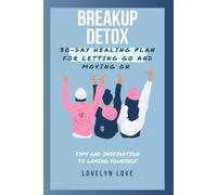BREAKUP DETOX: 30-Day Healing Plan For Letting Go And Moving On