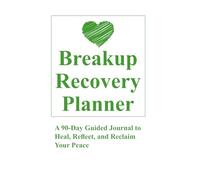 Breakup Recovery Planner: A 90-Day Guided Journal to Heal, Reflect, and Reclaim Your Peace: Includes Emotional Prompts, Self-Care Bingo, and Weekly Check-Ins to Support Your Healing Journey