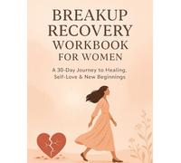Breakup Recovery Workbook for Women: A 30-Day Journey to Healing, Self-Love & New Beginnings: 30-day guided workbook with journal prompts, affirmations, check-ins, and exercises