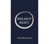 BREAKUP RESET: Perché Non Riesci a Lasciarlo Andare, Anche Se Sai Che È Finita - e Come Trasformare il Cuore Spezzato nel Tuo Punto di Svolta Più Grande