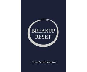 BREAKUP RESET: Perché Non Riesci a Lasciarlo Andare, Anche Se Sai Che È Finita - e Come Trasformare il Cuore Spezzato nel Tuo Punto di Svolta Più Grande