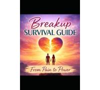 Breakup Survival Guide: From Pain to Power: Rebuilding Your Heart, Identity, and Strength After Loss